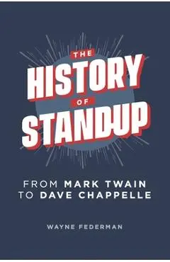 The History of Stand-Up: From Mark Twain to Dave Chappelle - Wayne Federman