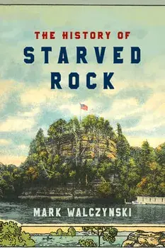 The History of Starved Rock, Paperback/Mark Walczynski