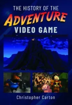 The History of the Adventure Video Game, Hardback/Christopher Carton