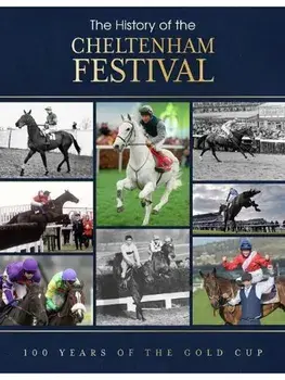 The History of the Cheltenham Festival. 100 Years of The Gold Cup, Hardback/Adrian Besley