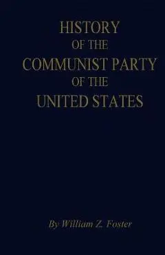 The History of the Communist Party of the United States - William Z. Foster