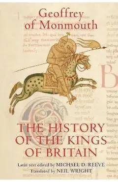 The History of the Kings of Britain: An Edition and Translation of the de Gestis Britonum [Historia Regum Britanniae] - Geoffrey Of Monmouth