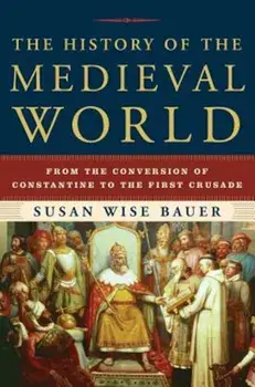 The History of the Medieval World: From the Conversion of Constantine to the First Crusade, Hardcover/Susan Wise Bauer