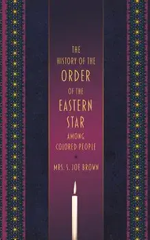 The History of the Order of the Eastern Star Among Colored People, Paperback/Mrs S. Joe Brown