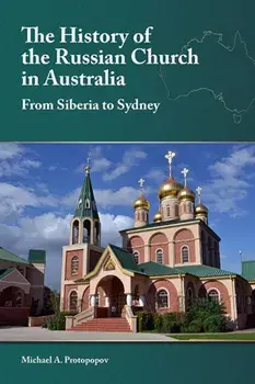 The History of the Russian Church in Australia. Siberia to Sydney, Paperback/Michael A. Protopopov