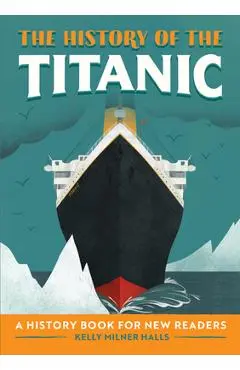 The History of the Titanic: A History Book for New Readers - Kelly Milner Halls