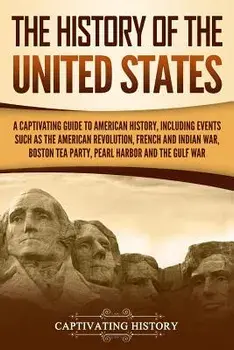 The History of the United States: A Captivating Guide to American History, Including Events Such as the American Revolution, French and Indian War, Bo, Paperback/Captivating History