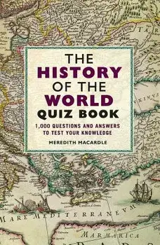 The History of the World Quiz Book: 1,000 Questions and Answers to Test Your Knowledge, Paperback/Meredith Macardle