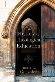 The History of Theological Education, Paperback/Gonzalez Justo L.