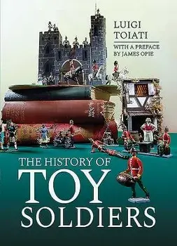 The History of Toy Soldiers, Hardcover/Luigi Toiati