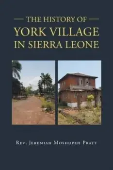 The History of York Village in Sierra Leone, Paperback/Jeremiah Pratt