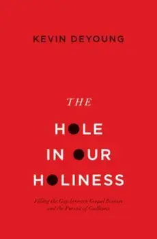 The Hole in Our Holiness: Filling the Gap Between Gospel Passion and the Pursuit of Godliness, Paperback/Kevin DeYoung