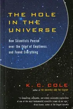 The Hole in the Universe: How Scientists Peered Over the Edge of Emptiness and Found Everything, Paperback/K. C. Cole
