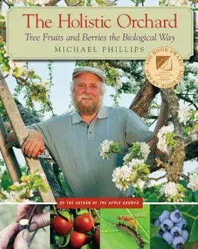 The Holistic Orchard: Tree Fruits and Berries the Biological Way, Paperback/Michael Phillips