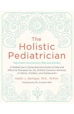 The Holistic Pediatrician, Twentieth Anniversary Revised Edition: A Pediatrician's Comprehensive Guide to Safe and Effective Therapies for the 25 Most - Kathi J. Kemper