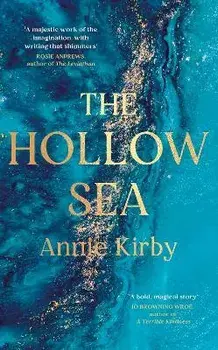 The Hollow Sea. The unforgettable and mesmerising debut inspired by mythology, Hardback/Annie Kirby