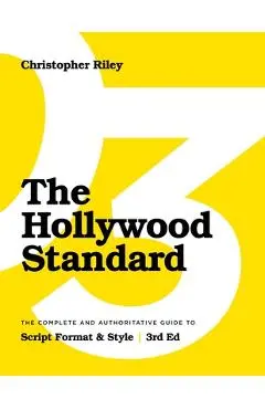 The Hollywood Standard - Third Edition: The Complete and Authoritative Guide to Script Format and Style - Christopher Riley
