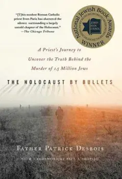 The Holocaust by Bullets: A Priest's Journey to Uncover the Truth Behind the Murder of 1.5 Million Jews, Paperback/Patrick Desbois