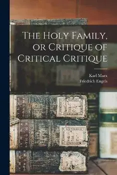 The Holy Family, or Critique of Critical Critique, Paperback/Karl 1818-1883 Marx