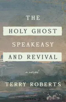The Holy Ghost Speakeasy and Revival, Paperback/Terry Roberts