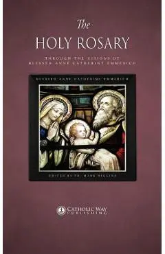 The Holy Rosary through the Visions of Blessed Anne Catherine Emmerich - Blessed Anne Catherine Emmerich