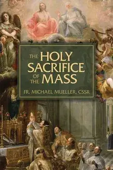 The Holy Sacrifice of the Mass: The Mystery of Christ's Love, Paperback/Michael