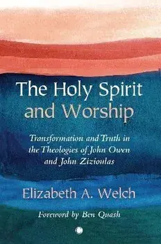 The Holy Spirit and Worship. Transformation and Truth in the Theologies of John Owen and John Zizioulas, Paperback/***