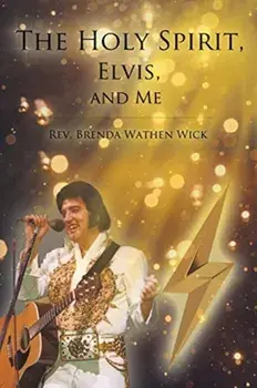 The Holy Spirit, Elvis, and Me, Paperback/Rev Brenda Wathen Wick