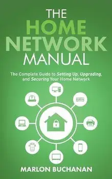 The Home Network Manual: The Complete Guide to Setting Up, Upgrading, and Securing Your Home Network, Paperback/Marlon Buchanan