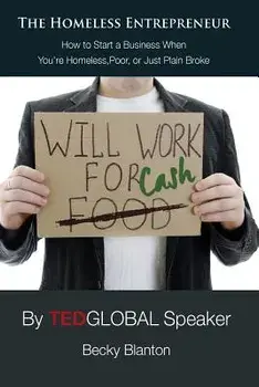 The Homeless Entrepreneur: How to Start a Business When You're Homeless, Poor or Just Plain Broke, Paperback/Becky Blanton