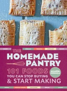 The Homemade Pantry: 101 Foods You Can Stop Buying and Start Making, Paperback/Alana Chernila