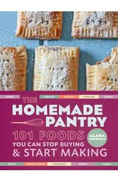 The Homemade Pantry: 101 Foods You Can Stop Buying and Start Making: A Cookbook - Alana Chernila