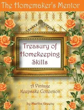 The Homemaker's Mentor Treasury of Homekeeping Skills: A Vintage Keepsake Collection/Mrs Martha Greene