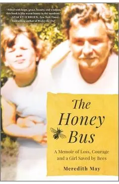 The Honey Bus: A Memoir of Loss, Courage and a Girl Saved by Bees - Meredith May