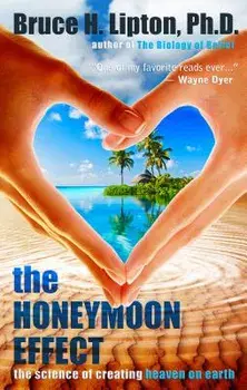 The Honeymoon Effect: The Science of Creating Heaven on Earth, Paperback/Bruce H. Lipton