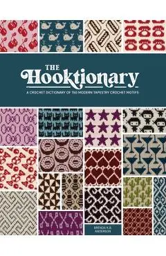 The Hooktionary: A Crochet Dictionary of 150 Modern Tapestry Crochet Motifs - Brenda K. B. Anderson