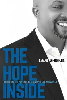 The Hope Inside: Harnessing The Power of Mentorship in Life and Career, Paperback/Kwame Johnson