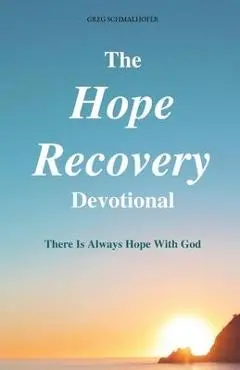The Hope Recovery Devotional: There is Always Hope with God - Greg Schmalhofer