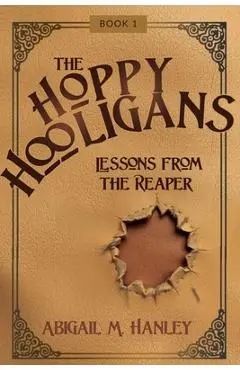 The Hoppy Hooligans: Lessons From the Reaper - Abigail M. Hanley