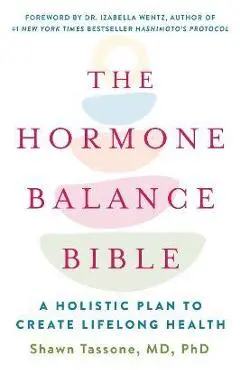 The Hormone Balance Bible: A Holistic Plan to Create Lifelong Health - Shawn Tassone