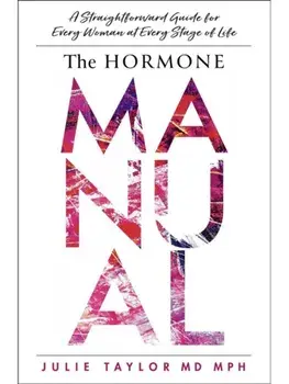 The Hormone Manual. A Straightforward Guide for Every Woman at Every Stage of Life, Hardback/Julie Taylor