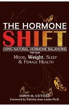 The Hormone Shift: Using Natural Hormone Balancing for Your Mood, Weight, Sleep & Female Health - Dawn M. Cutillo