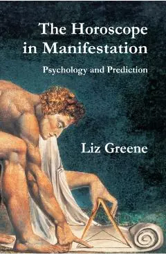 The Horoscope in Manifestation: Psychology and Prediction - Liz Greene