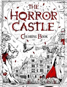 The Horror Castle: A Creepy and Spine-Chilling Coloring Book For Adults. Dead But Not Buried Are Waiting Inside.../Brian Berry