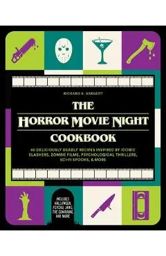 The Horror Movie Night Cookbook: 60 Deliciously Deadly Recipes Inspired by Iconic Slashers, Zombie Films, Psychological Thrillers, Sci-Fi Spooks, and - Richard S. Sargent