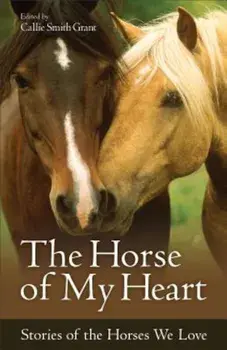 The Horse of My Heart: Stories of the Horses We Love, Paperback/Callie Smith Grant