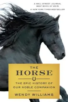 The Horse: The Epic History of Our Noble Companion, Paperback/Wendy Williams