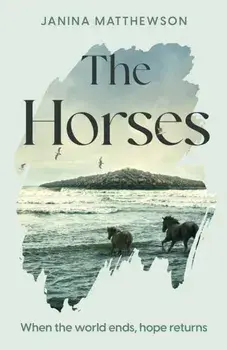 The Horses. A poetic and moving story of community and isolation in the wake of a disaster, Hardback/Janina Matthewson