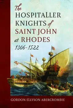 The Hospitaller Knights of Saint John at Rhodes 1306-1522, Hardback/Gordon Ellyson Abercrombie