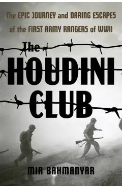 The Houdini Club: The Epic Journey and Daring Escapes of the First Army Rangers of WWII - Mir Bahmanyar